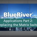 BlueRiver® Applications Part 2: Replacing the Matrix Switch