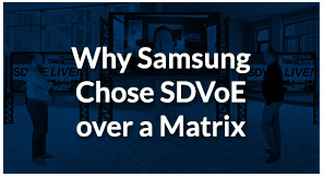 SDVoE LIVE! Episode 6 – Why Samsung Chose SDVoE over a Matrix